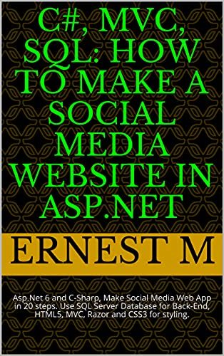 How to Make a Social Media Website in Asp.Net: Asp.Net 6 and C-Sharp, Make Social Media Web App in 20 steps. Use SQL Server Database for HTML5, MVC, Razor and CSS3 for styling. Kindle Edition